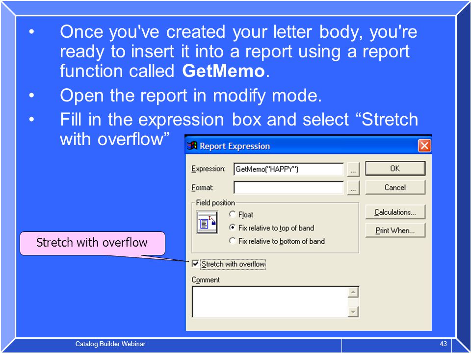Catalog Builder Webinar 43 Once you ve created your letter body, you re ready to insert it into a report using a report function called GetMemo.