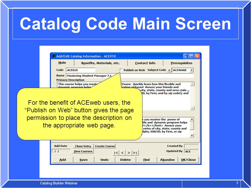 Catalog Builder Webinar 7 Catalog Code Main Screen For the benefit of ACEweb users, the Publish on Web button gives the page permission to place the description on the appropriate web page.