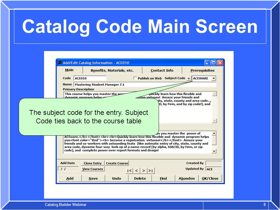 Catalog Builder Webinar 8 Catalog Code Main Screen The subject code for the entry.