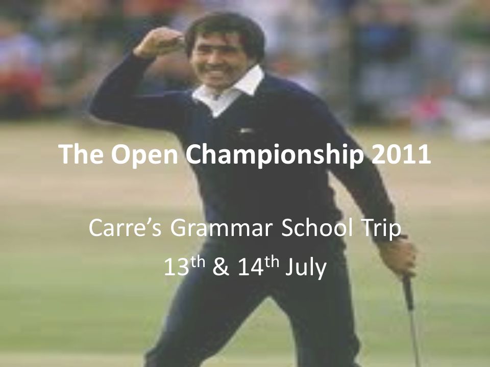 The Open Championship 2011 Carre’s Grammar School Trip 13 th & 14 th July