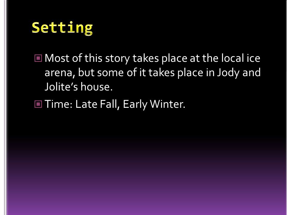 Most of this story takes place at the local ice arena, but some of it takes place in Jody and Jolite’s house.