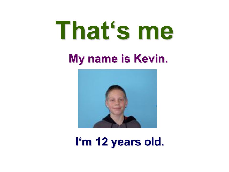 That‘s me My name is Kevin. I‘m 12 years old.