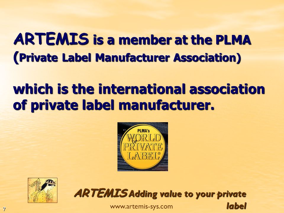 ARTEMIS Adding value to your private label   6 ARTEMIS is introducing new standards of uniformity and quality by supplying a full range of services under one roof.