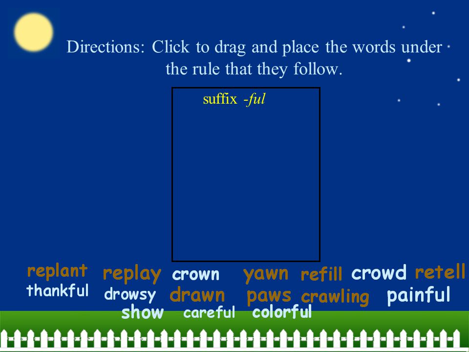 Directions: Click to drag and place the words under the rule that they follow. suffix -ful