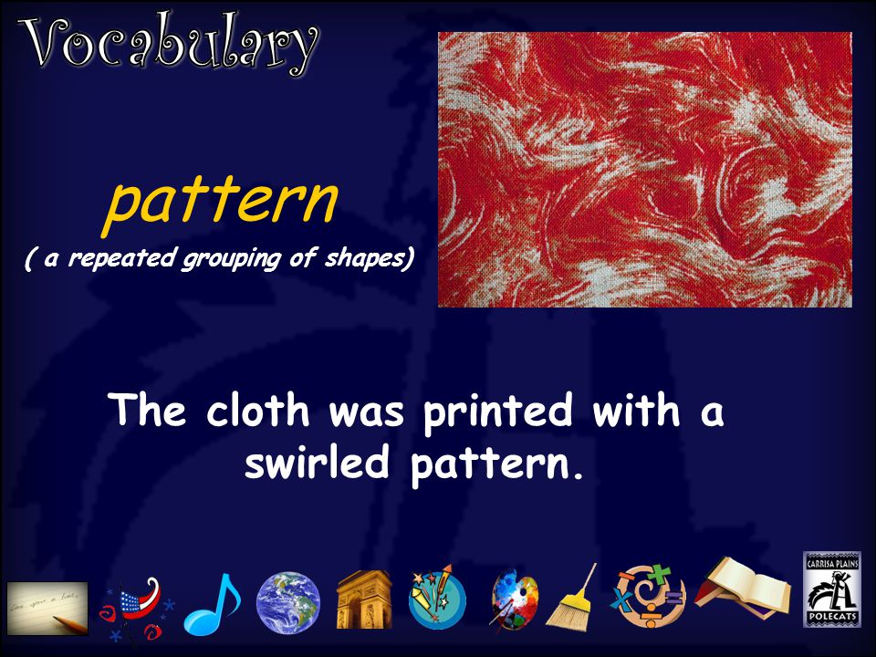 pattern ( a repeated grouping of shapes) The cloth was printed with a swirled pattern.