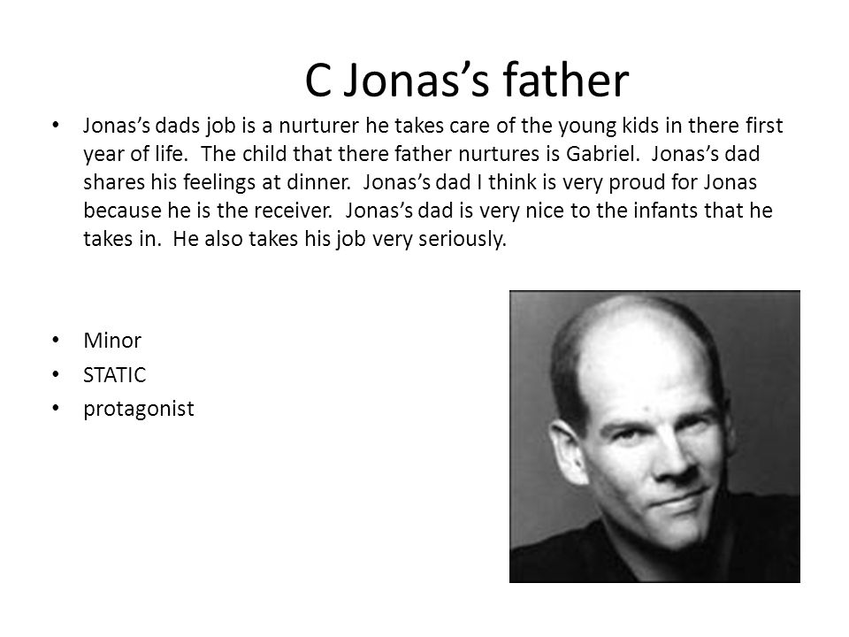C Jonas’s father Jonas’s dads job is a nurturer he takes care of the young kids in there first year of life.