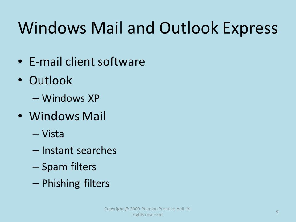 Windows Mail and Outlook Express  client software Outlook – Windows XP Windows Mail – Vista – Instant searches – Spam filters – Phishing filters 2009 Pearson Prentice Hall.