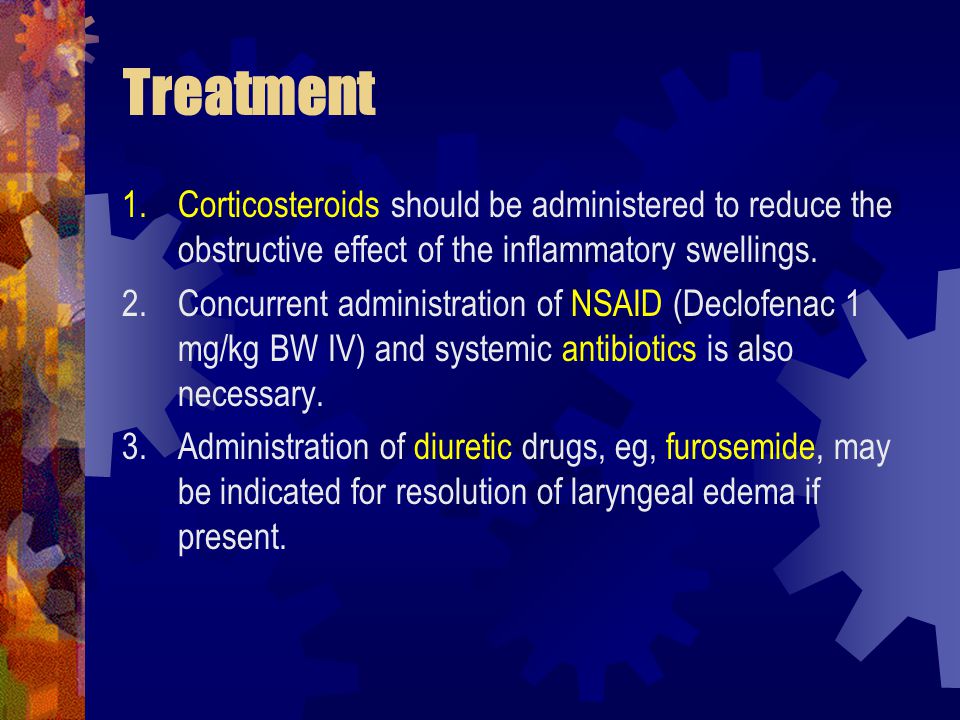Treatment 1.Corticosteroids should be administered to reduce the obstructive effect of the inflammatory swellings.