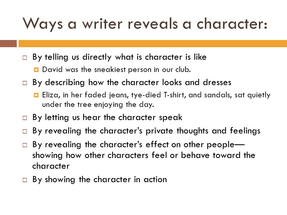 Ways a writer reveals a character:  By telling us directly what is character is like  David was the sneakiest person in our club.
