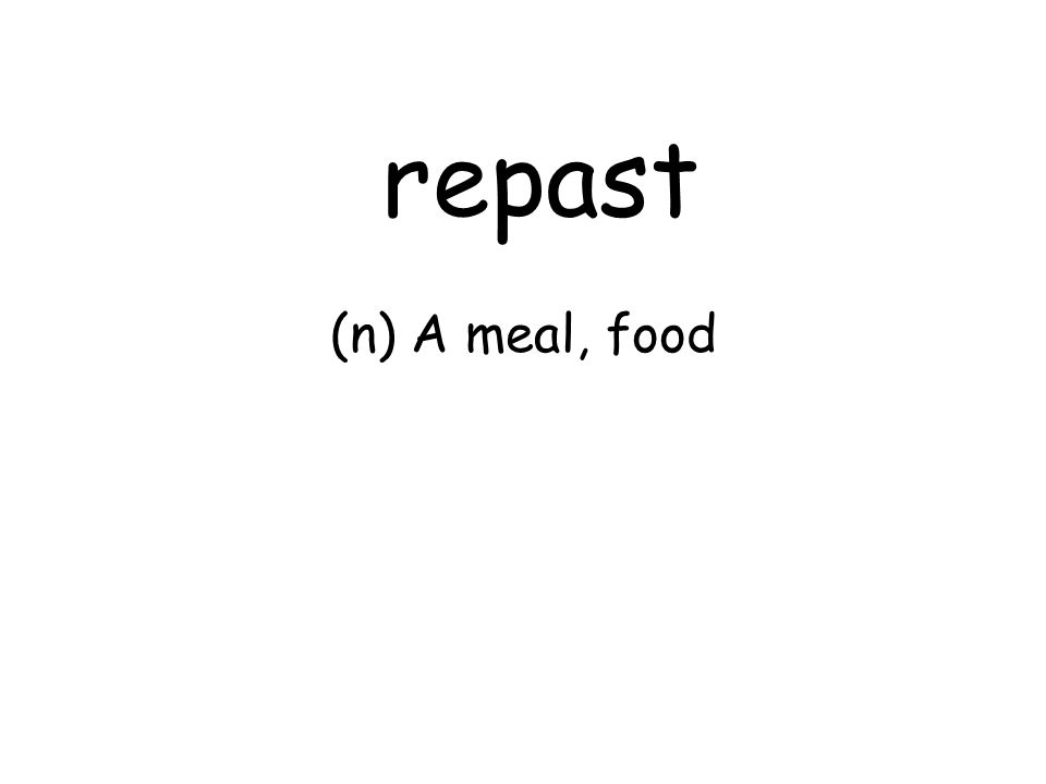 repast (n) A meal, food