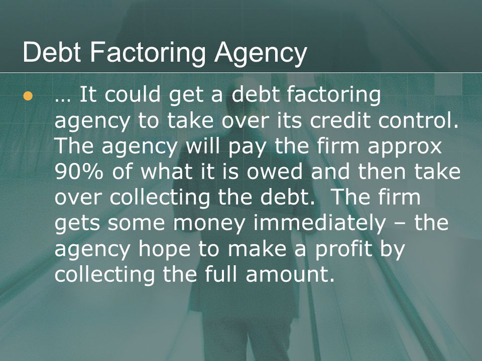 Debt Factoring Agency … It could get a debt factoring agency to take over its credit control.