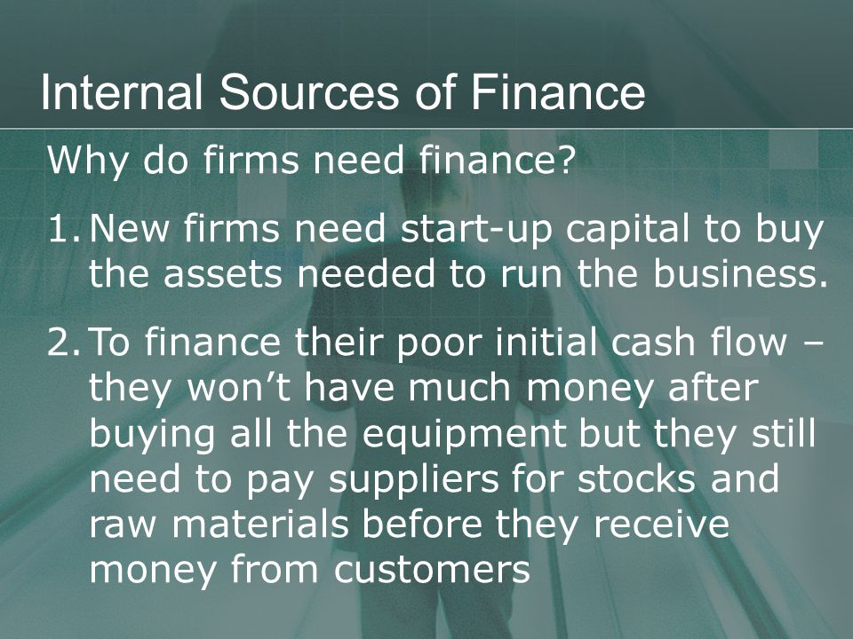 Internal Sources of Finance Why do firms need finance.