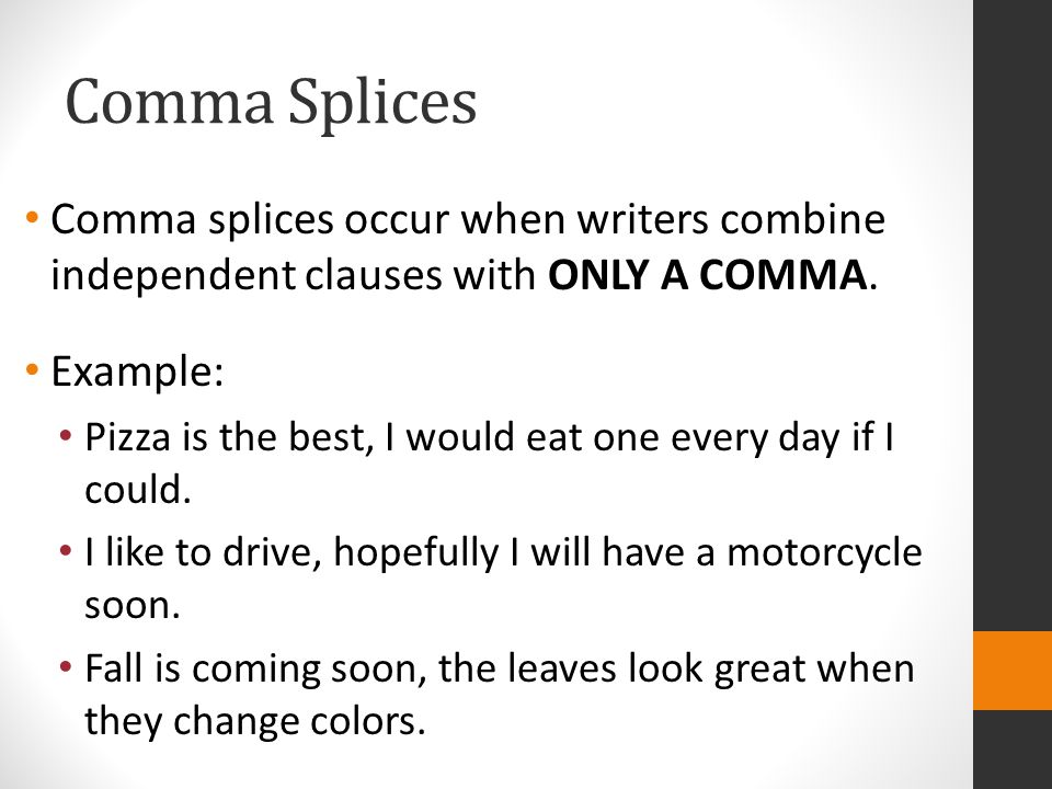 Comma Splices Comma splices occur when writers combine independent clauses with ONLY A COMMA.