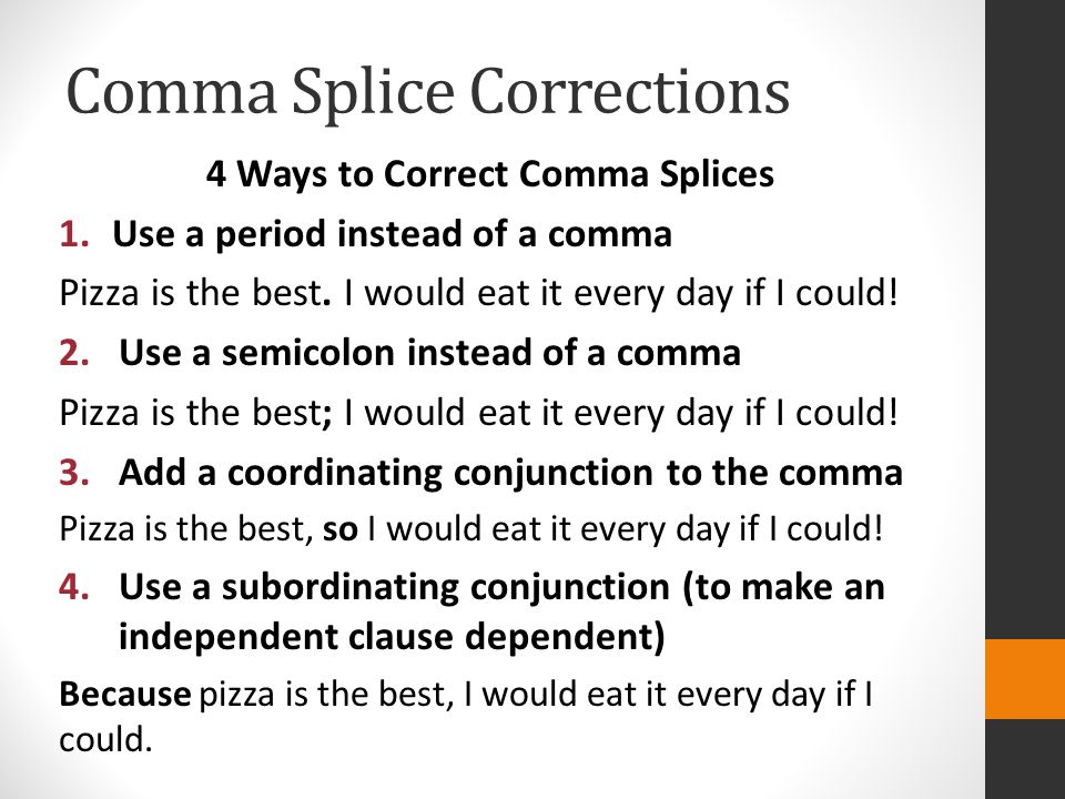 Comma Splice Corrections 4 Ways to Correct Comma Splices 1.Use a period instead of a comma Pizza is the best.