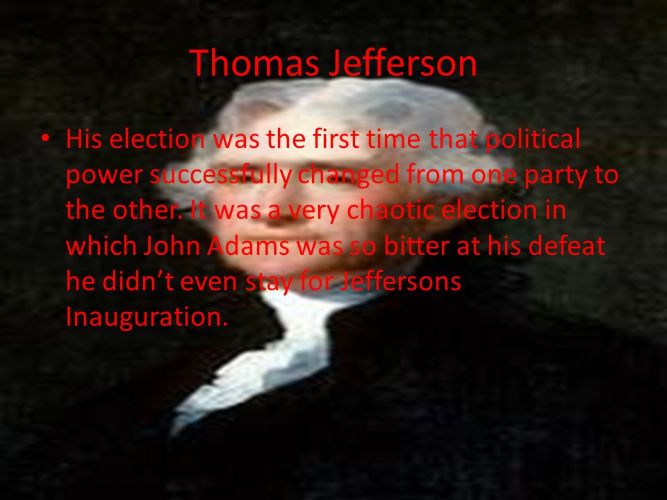 Thomas Jefferson His election was the first time that political power successfully changed from one party to the other.
