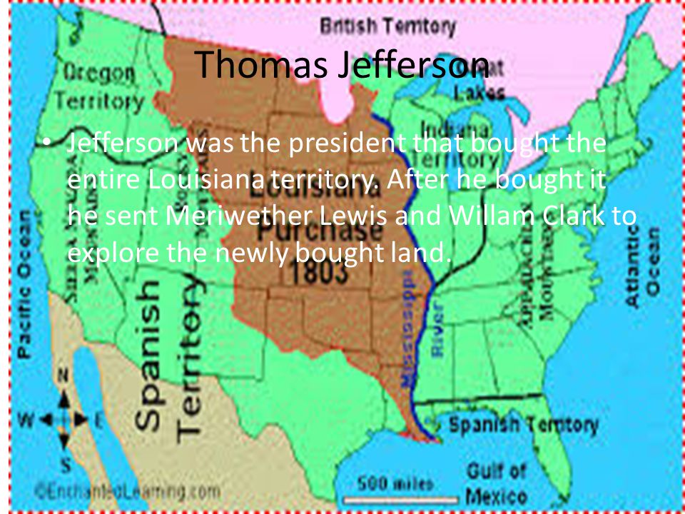 Thomas Jefferson Jefferson was the president that bought the entire Louisiana territory.