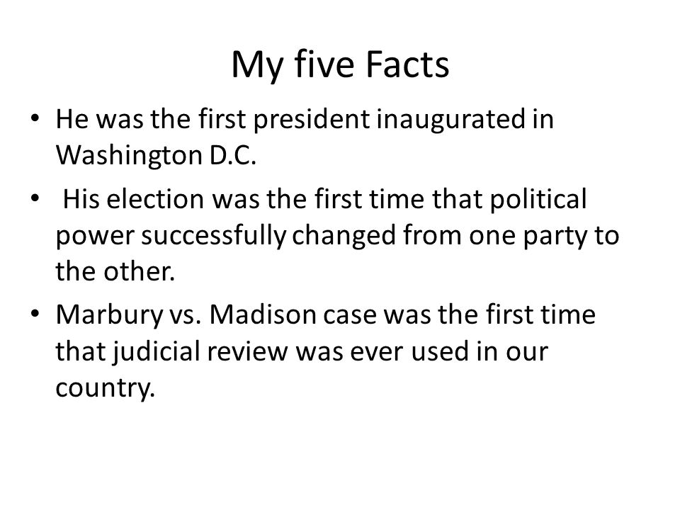 My five Facts He was the first president inaugurated in Washington D.C.