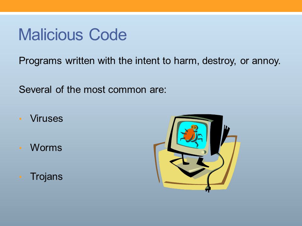 Malicious Code Programs written with the intent to harm, destroy, or annoy.