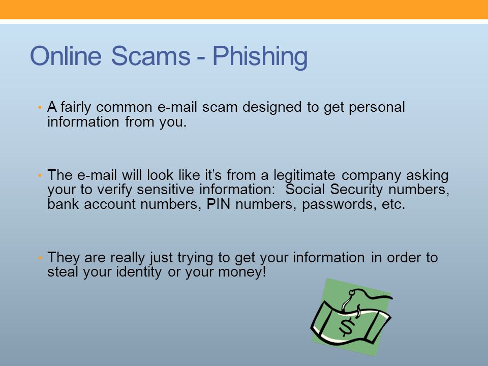 Online Scams - Phishing A fairly common  scam designed to get personal information from you.