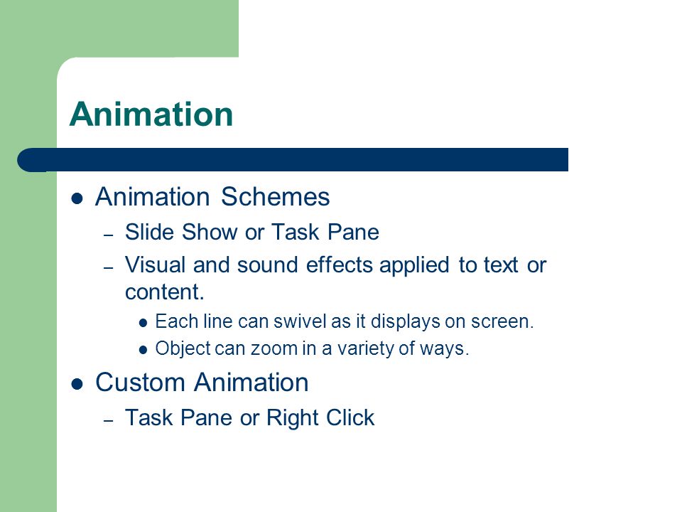 Animation Animation Schemes – Slide Show or Task Pane – Visual and sound effects applied to text or content.