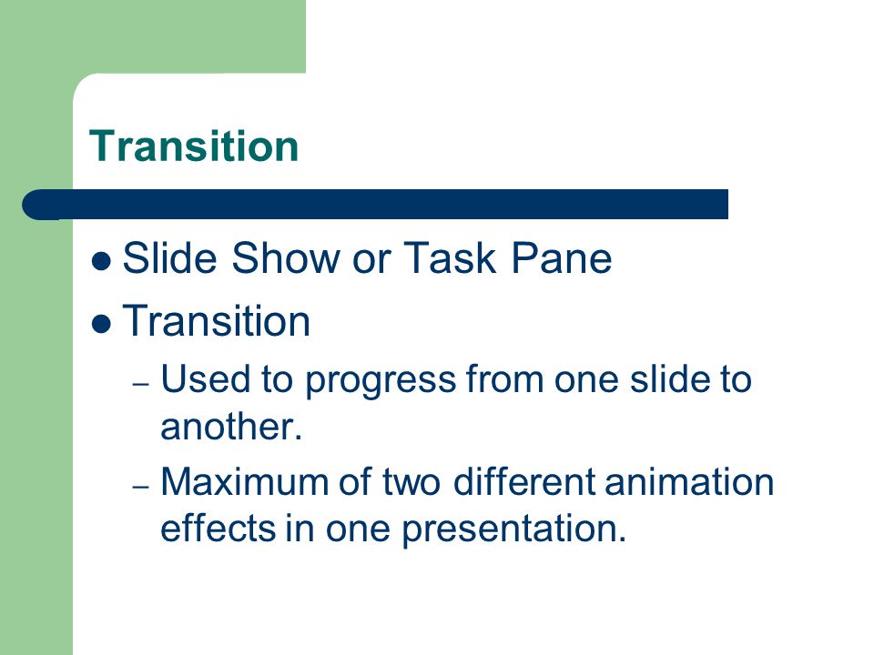Transition Slide Show or Task Pane Transition – Used to progress from one slide to another.