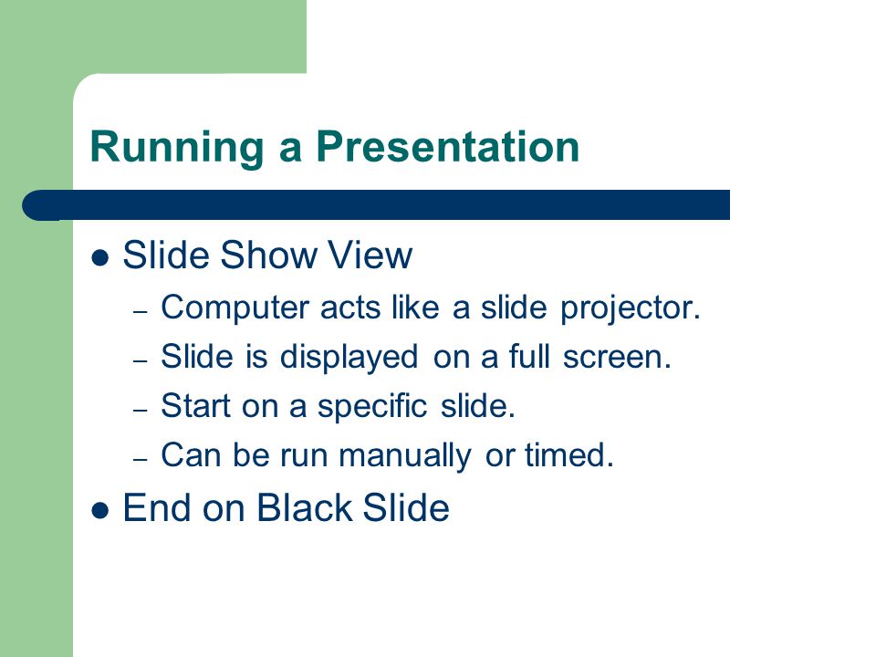 Running a Presentation Slide Show View – Computer acts like a slide projector.