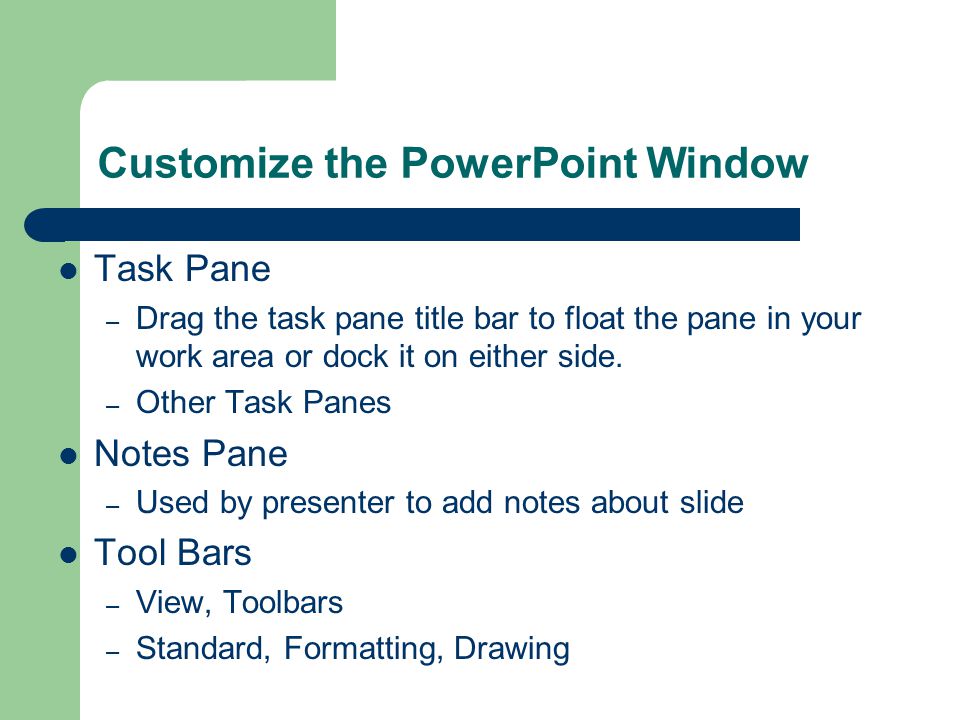 Customize the PowerPoint Window Task Pane – Drag the task pane title bar to float the pane in your work area or dock it on either side.