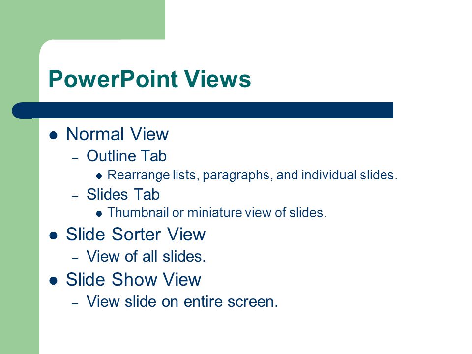 PowerPoint Views Normal View – Outline Tab Rearrange lists, paragraphs, and individual slides.