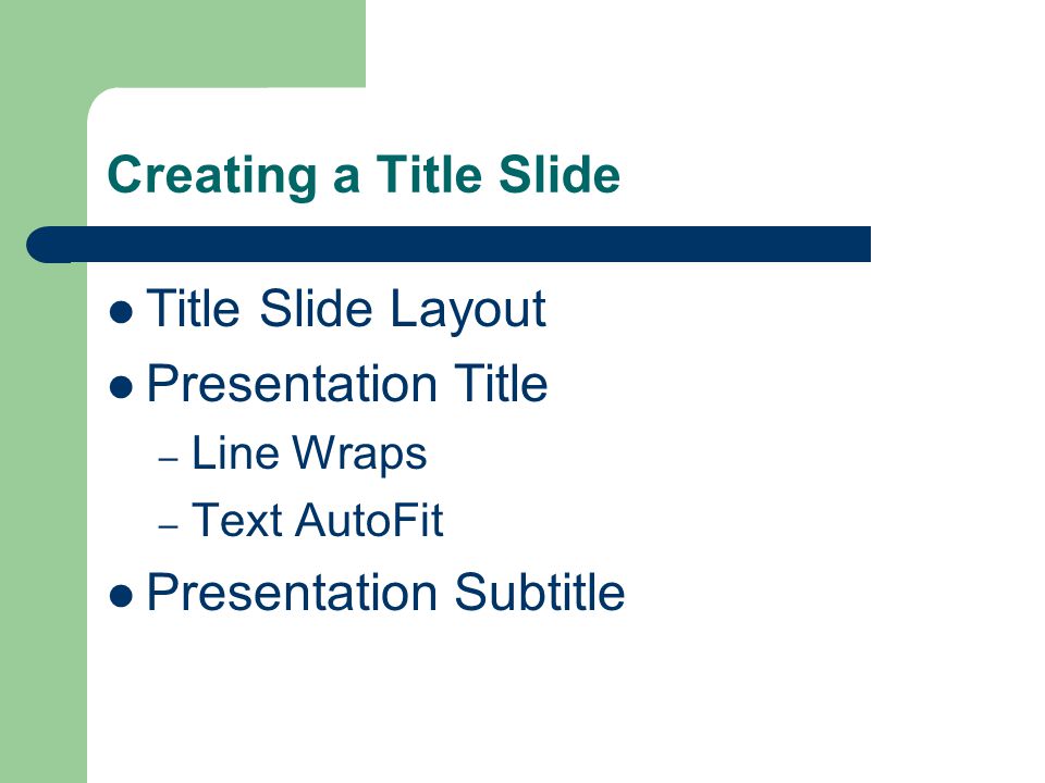 Creating a Title Slide Title Slide Layout Presentation Title – Line Wraps – Text AutoFit Presentation Subtitle