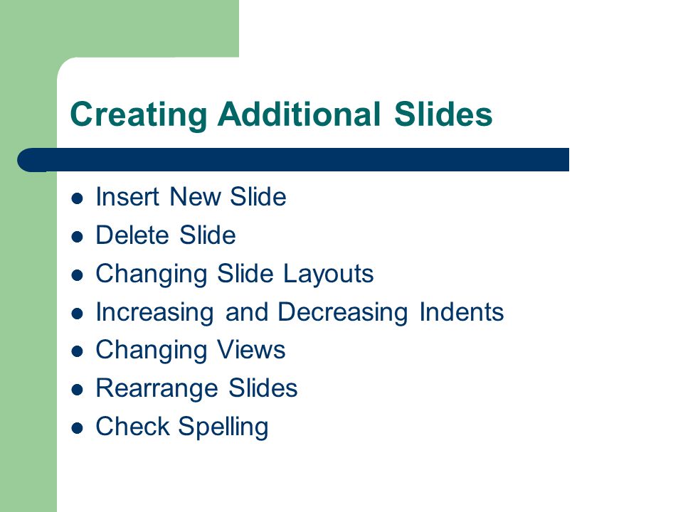 Creating Additional Slides Insert New Slide Delete Slide Changing Slide Layouts Increasing and Decreasing Indents Changing Views Rearrange Slides Check Spelling