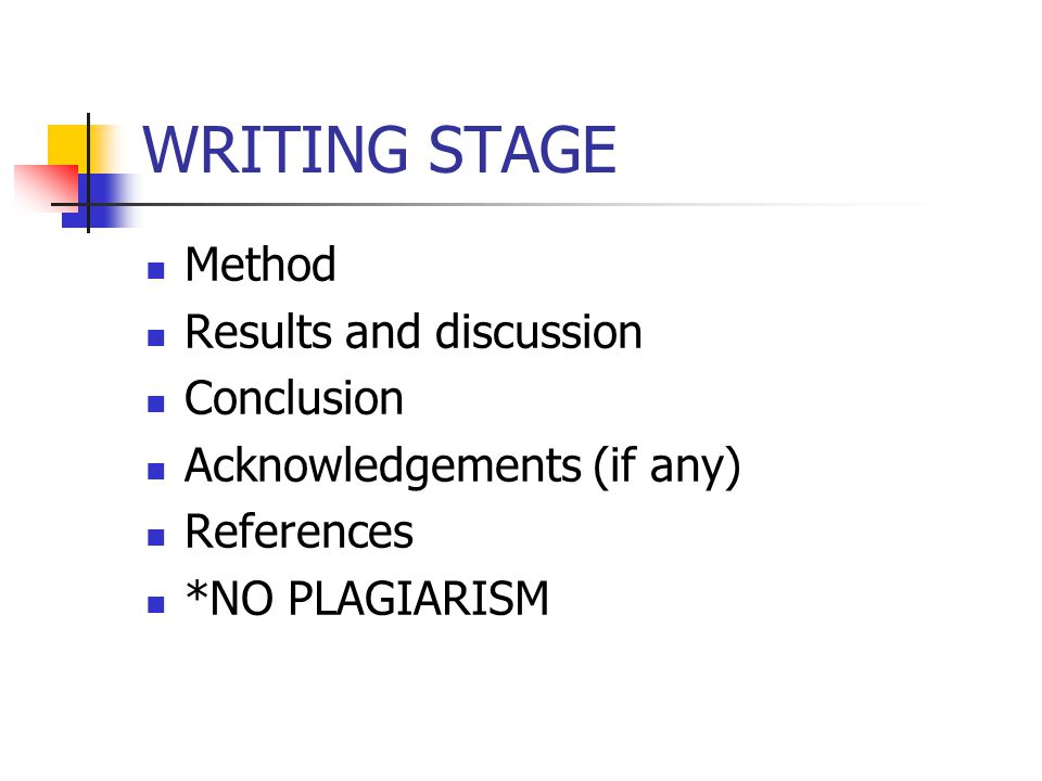 WRITING STAGE Method Results and discussion Conclusion Acknowledgements (if any) References *NO PLAGIARISM