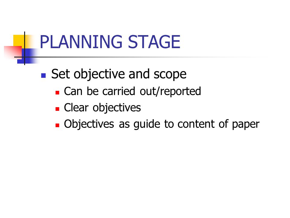 PLANNING STAGE Set objective and scope Can be carried out/reported Clear objectives Objectives as guide to content of paper