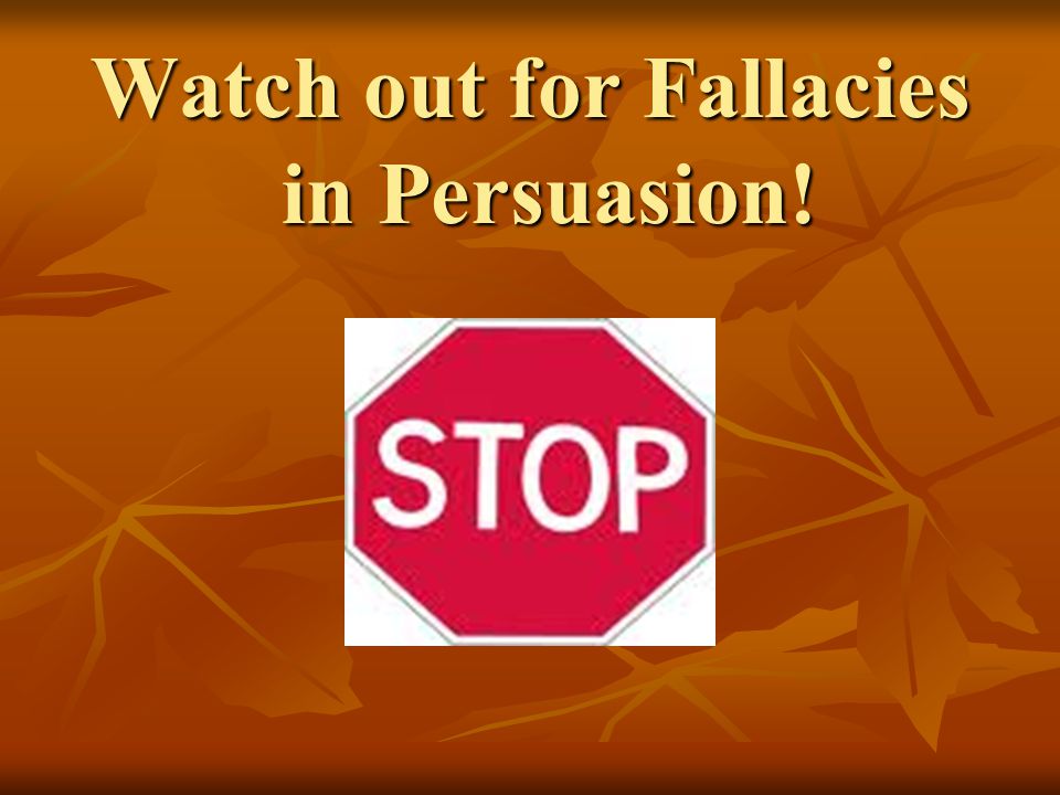 Watch out for Fallacies in Persuasion!
