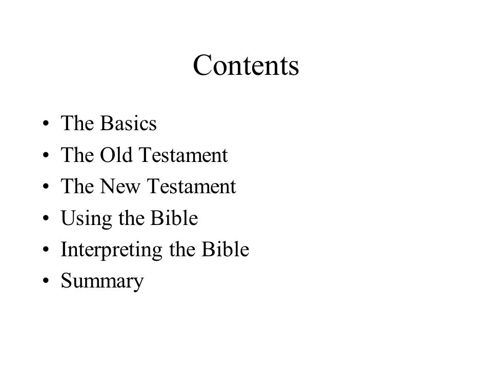 Contents The Basics The Old Testament The New Testament Using the Bible Interpreting the Bible Summary