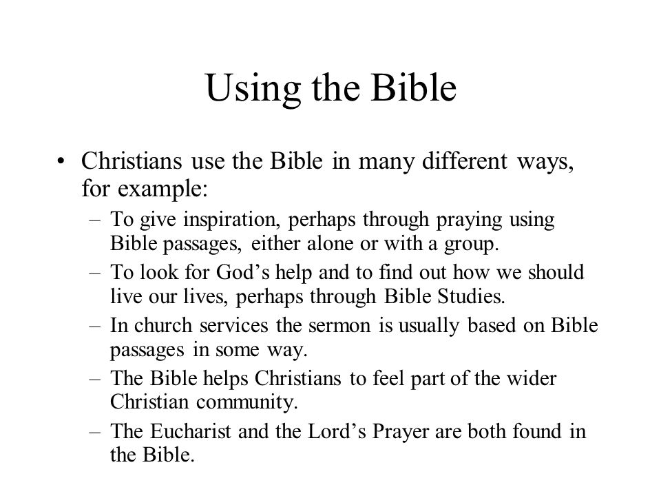 Using the Bible Christians use the Bible in many different ways, for example: –To give inspiration, perhaps through praying using Bible passages, either alone or with a group.