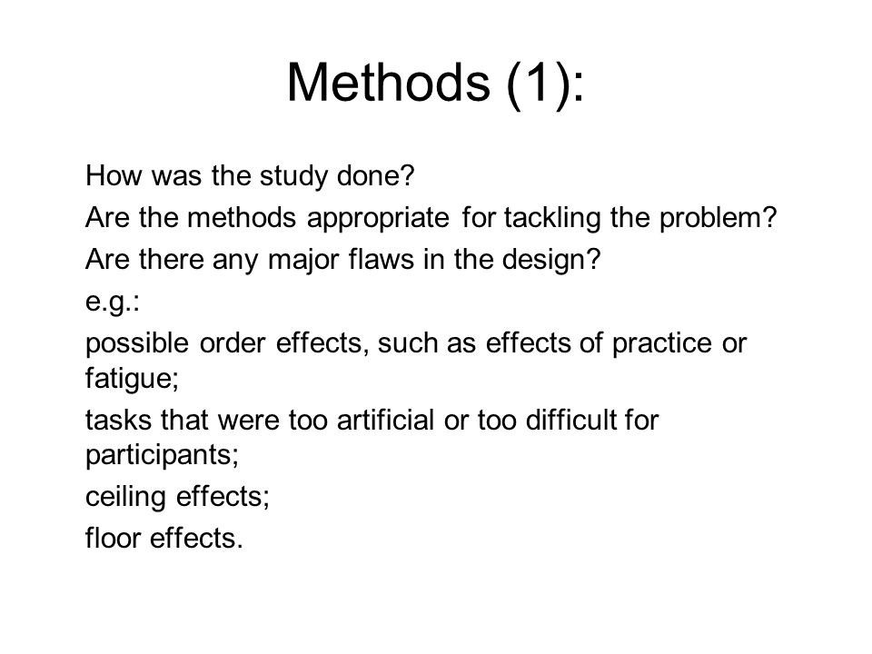 Methods (1): How was the study done. Are the methods appropriate for tackling the problem.