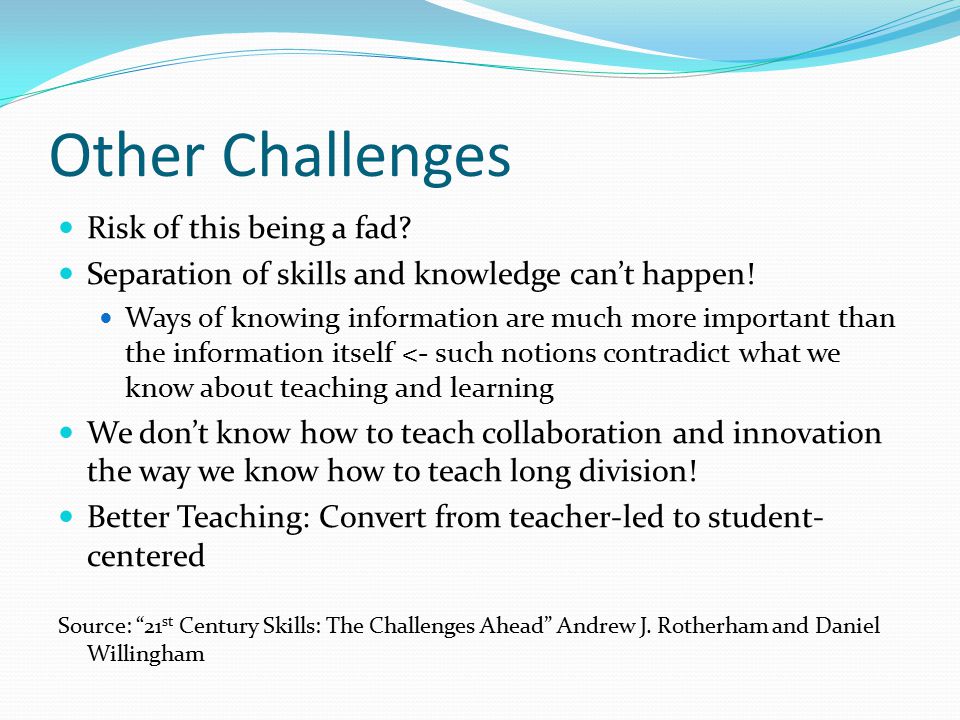 Other Challenges Risk of this being a fad. Separation of skills and knowledge can’t happen.