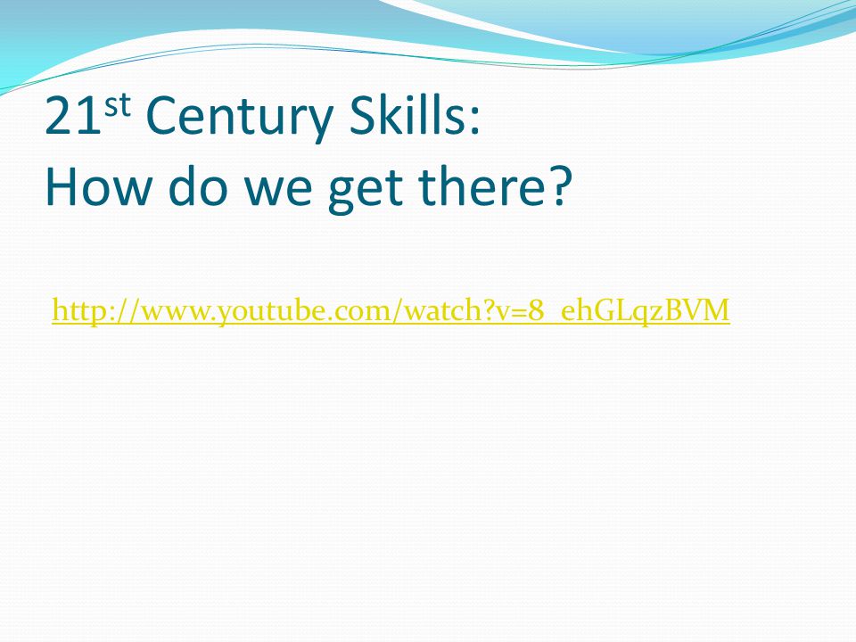 21 st Century Skills: How do we get there   v=8_ehGLqzBVM
