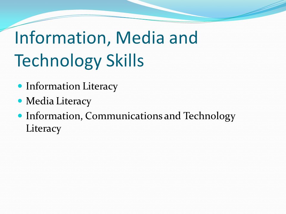Information, Media and Technology Skills Information Literacy Media Literacy Information, Communications and Technology Literacy