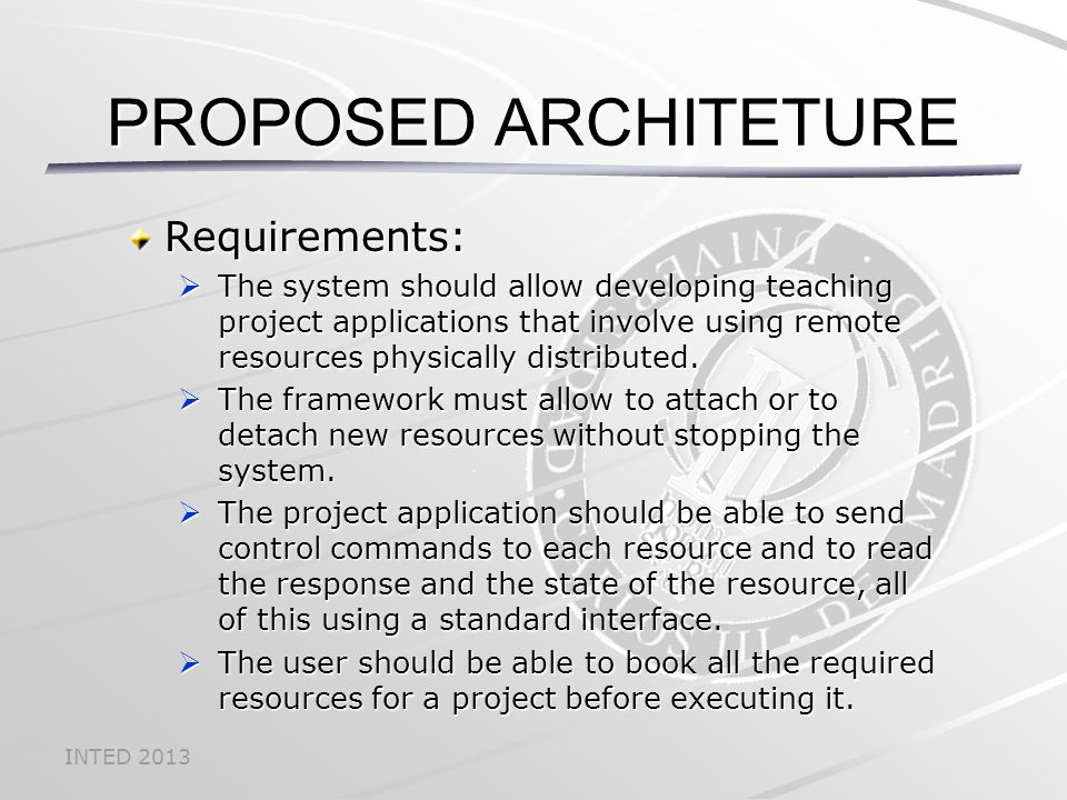 INTED 2013 Requirements:  The system should allow developing teaching project applications that involve using remote resources physically distributed.