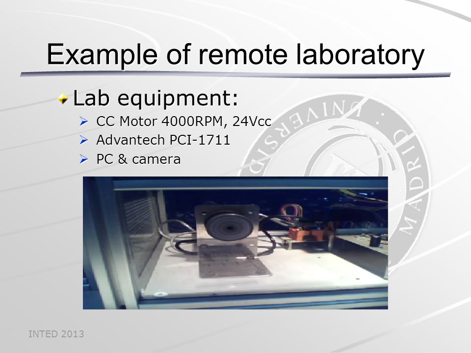 INTED 2013 Lab equipment:  CC Motor 4000RPM, 24Vcc  Advantech PCI-1711  PC & camera Example of remote laboratory