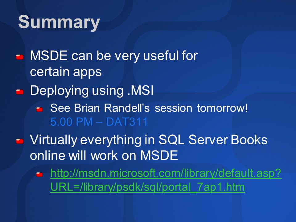 Summary MSDE can be very useful for certain apps Deploying using.MSI See Brian Randell’s session tomorrow.