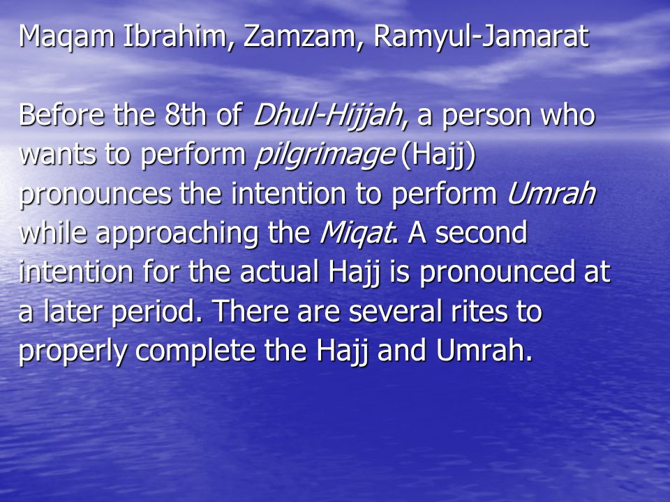 Maqam Ibrahim, Zamzam, Ramyul-Jamarat Before the 8th of Dhul-Hijjah, a person who wants to perform pilgrimage (Hajj) pronounces the intention to perform Umrah while approaching the Miqat.