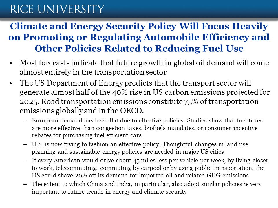 Climate and Energy Security Policy Will Focus Heavily on Promoting or Regulating Automobile Efficiency and Other Policies Related to Reducing Fuel Use Most forecasts indicate that future growth in global oil demand will come almost entirely in the transportation sector The US Department of Energy predicts that the transport sector will generate almost half of the 40% rise in US carbon emissions projected for 2025.