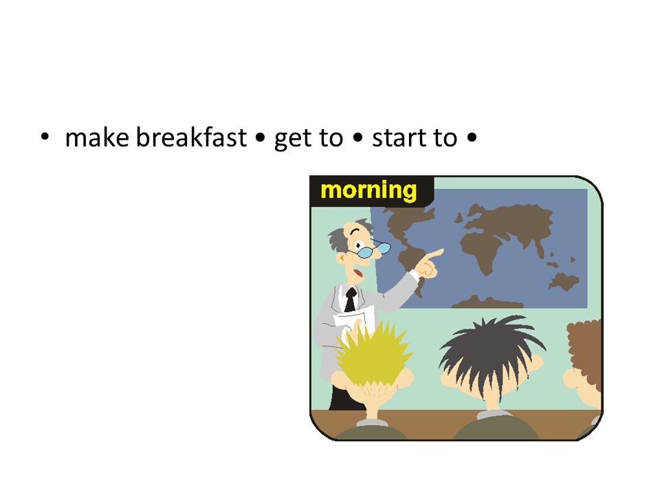 make breakfast get to start to