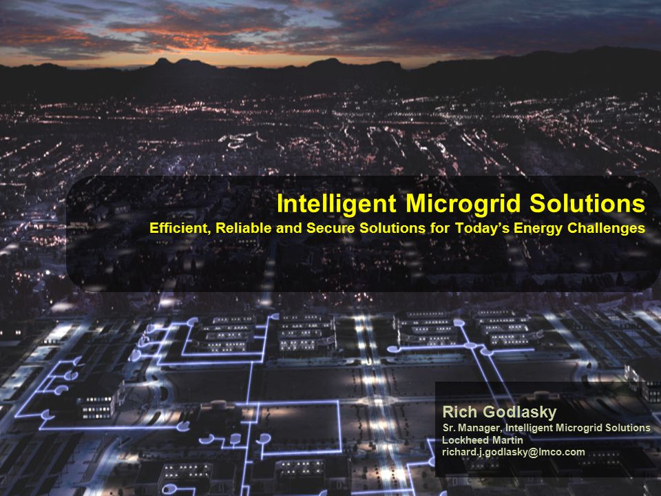 1 © 2012 Lockheed Martin Corporation, All Rights Reserved Intelligent Microgrid Solutions Efficient, Reliable and Secure Solutions for Today’s Energy Challenges Rich Godlasky Sr.