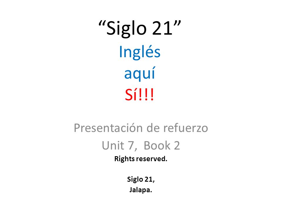 Siglo 21 Inglés aquí Sí!!. Presentación de refuerzo Unit 7, Book 2 Rights reserved.