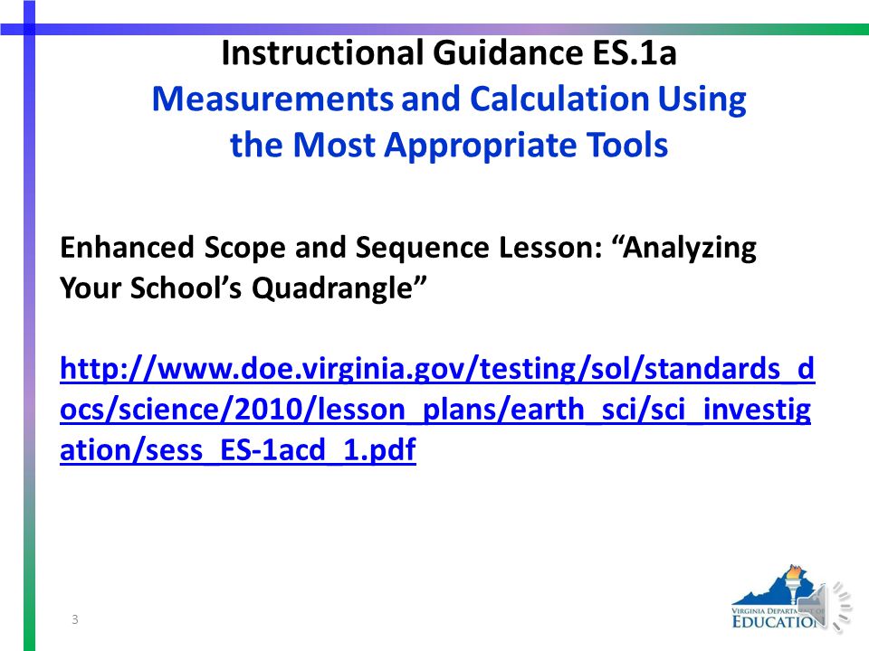 SOL ES.1 The student will plan and conduct investigations in which a) volume, area, mass, elapsed time, direction, temperature, pressure, distance, density, and changes in elevation/depth are calculated utilizing the most appropriate tools; Measurements and calculation using the most appropriate tools 2
