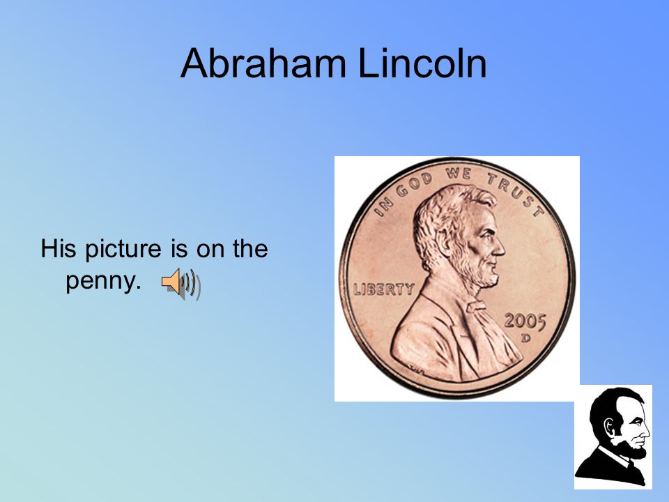 Abraham Lincoln He is known as Honest Abe.