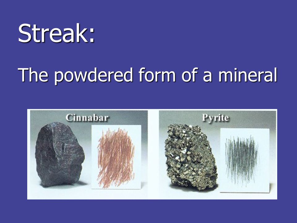 Streak: The powdered form of a mineral